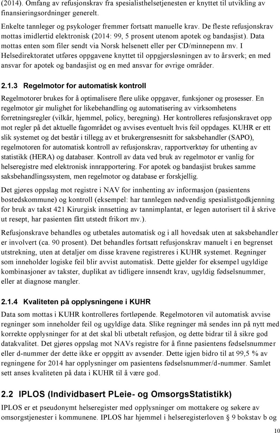 I Helsedirektoratet utføres oppgavene knyttet til oppgjørsløsningen av to årsverk; en med ansvar for apotek og bandasjist og en med ansvar for øvrige områder. 2.1.