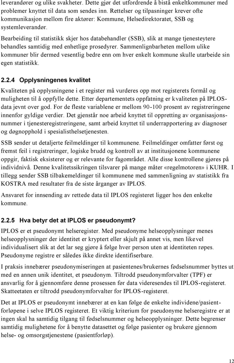 Bearbeiding til statistikk skjer hos databehandler (SSB), slik at mange tjenesteytere behandles samtidig med enhetlige prosedyrer.