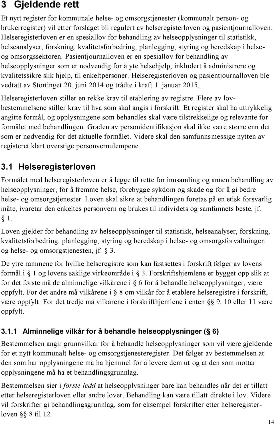 Pasientjournalloven er en spesiallov for behandling av helseopplysninger som er nødvendig for å yte helsehjelp, inkludert å administrere og kvalitetssikre slik hjelp, til enkeltpersoner.