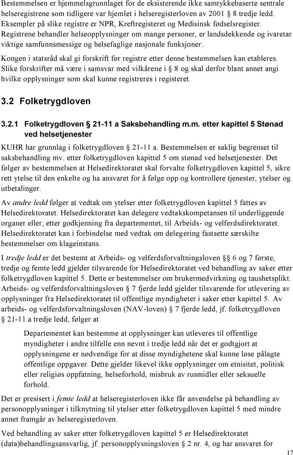 Registrene behandler helseopplysninger om mange personer, er landsdekkende og ivaretar viktige samfunnsmessige og helsefaglige nasjonale funksjoner.