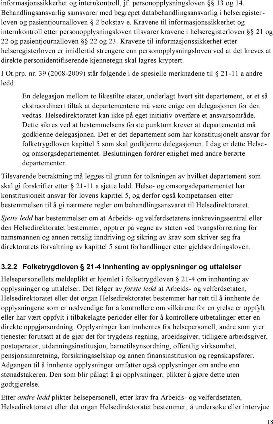 Kravene til informasjonssikkerhet og internkontroll etter personopplysningsloven tilsvarer kravene i helseregisterloven 21 og 22 og pasientjournalloven 22 og 23.