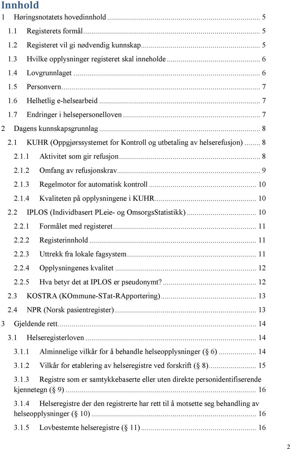 .. 8 2.1.2 Omfang av refusjonskrav... 9 2.1.3 Regelmotor for automatisk kontroll... 10 2.1.4 Kvaliteten på opplysningene i KUHR... 10 2.2 IPLOS (Individbasert PLeie- og OmsorgsStatistikk)... 10 2.2.1 Formålet med registeret.