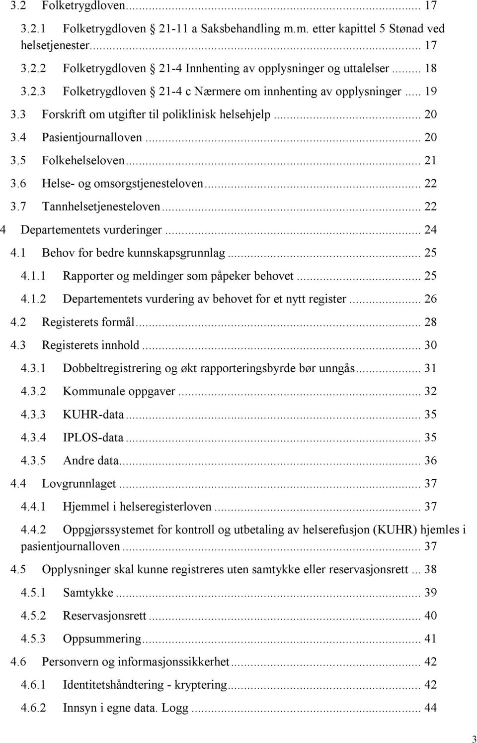 6 Helse- og omsorgstjenesteloven... 22 3.7 Tannhelsetjenesteloven... 22 4 Departementets vurderinger... 24 4.1 Behov for bedre kunnskapsgrunnlag... 25 4.1.1 Rapporter og meldinger som påpeker behovet.