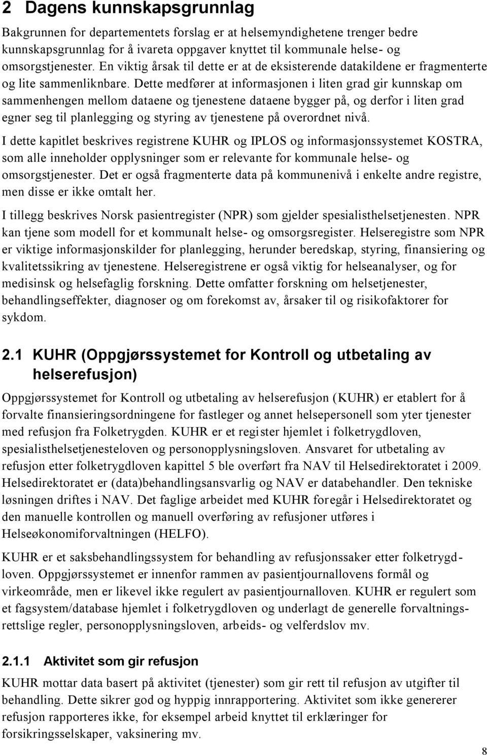 Dette medfører at informasjonen i liten grad gir kunnskap om sammenhengen mellom dataene og tjenestene dataene bygger på, og derfor i liten grad egner seg til planlegging og styring av tjenestene på