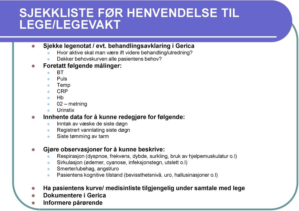 Foretatt følgende målinger: BT Puls Temp CRP Hb 02 metning Urinstix Innhente data for å kunne redegjøre for følgende: Inntak av væske de siste døgn Registrert vannlating siste døgn Siste tømming av