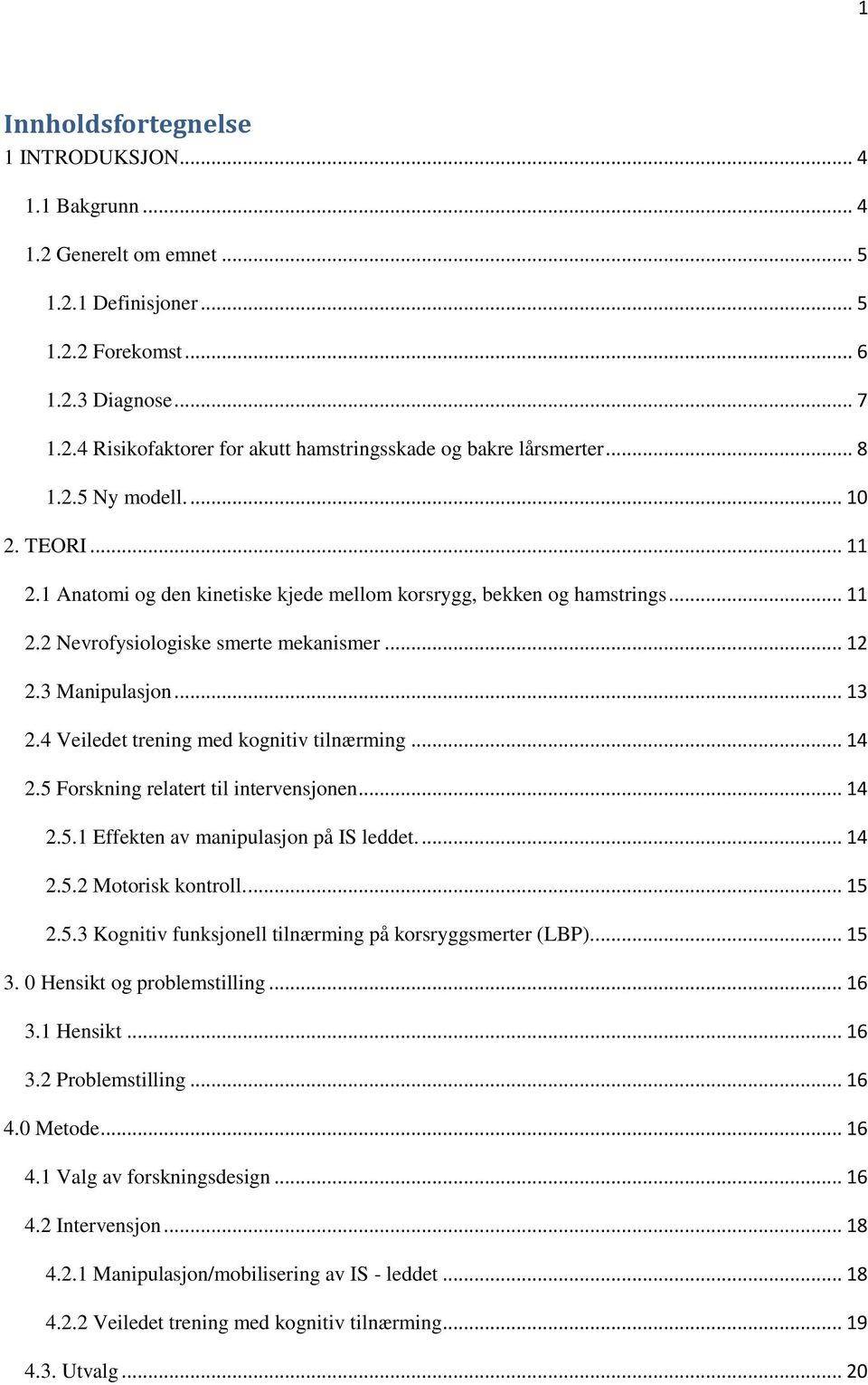 4 Veiledet trening med kognitiv tilnærming... 14 2.5 Forskning relatert til intervensjonen... 14 2.5.1 Effekten av manipulasjon på IS leddet.... 14 2.5.2 Motorisk kontroll.... 15 2.5.3 Kognitiv funksjonell tilnærming på korsryggsmerter (LBP).