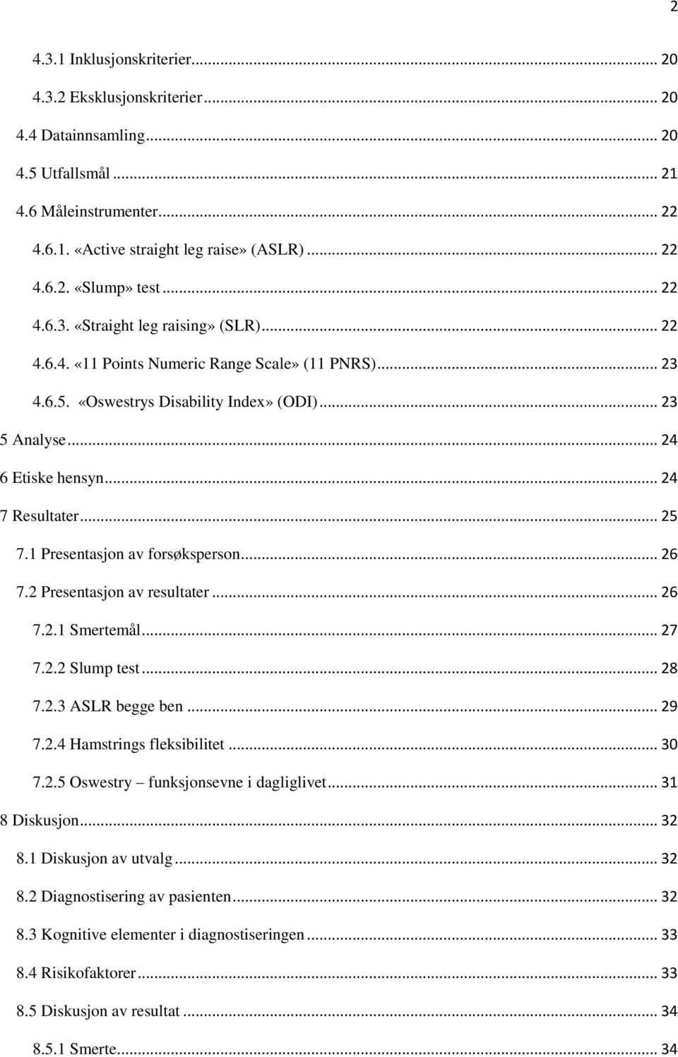 .. 25 7.1 Presentasjon av forsøksperson... 26 7.2 Presentasjon av resultater... 26 7.2.1 Smertemål... 27 7.2.2 Slump test... 28 7.2.3 ASLR begge ben... 29 7.2.4 Hamstrings fleksibilitet... 30 7.2.5 Oswestry funksjonsevne i dagliglivet.