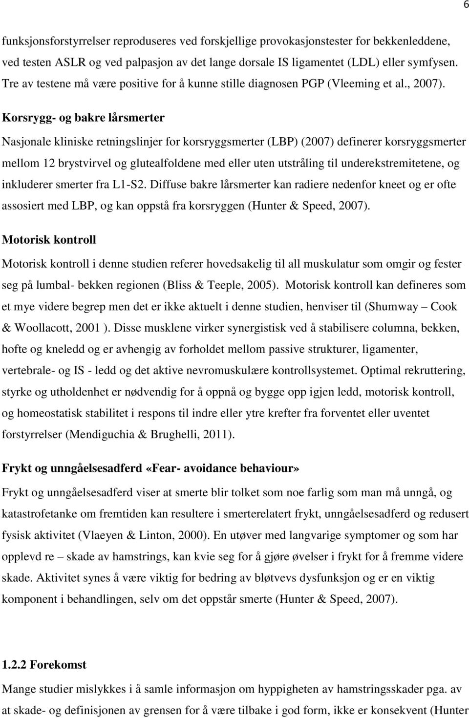 Korsrygg- og bakre lårsmerter Nasjonale kliniske retningslinjer for korsryggsmerter (LBP) (2007) definerer korsryggsmerter mellom 12 brystvirvel og glutealfoldene med eller uten utstråling til