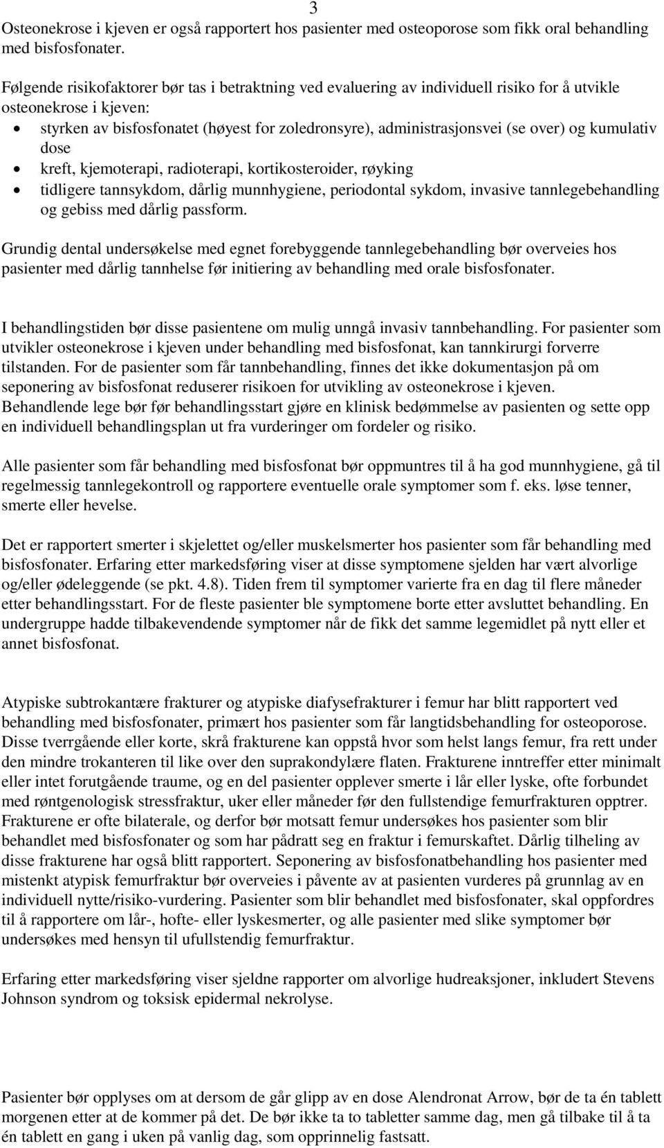 over) og kumulativ dose kreft, kjemoterapi, radioterapi, kortikosteroider, røyking tidligere tannsykdom, dårlig munnhygiene, periodontal sykdom, invasive tannlegebehandling og gebiss med dårlig