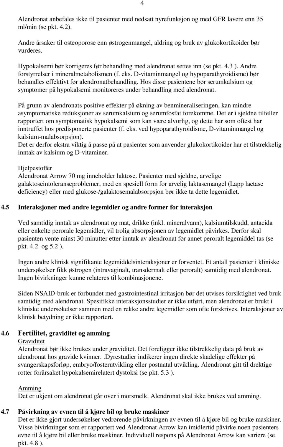 Andre forstyrrelser i mineralmetabolismen (f. eks. D-vitaminmangel og hypoparathyroidisme) bør behandles effektivt før alendronatbehandling.