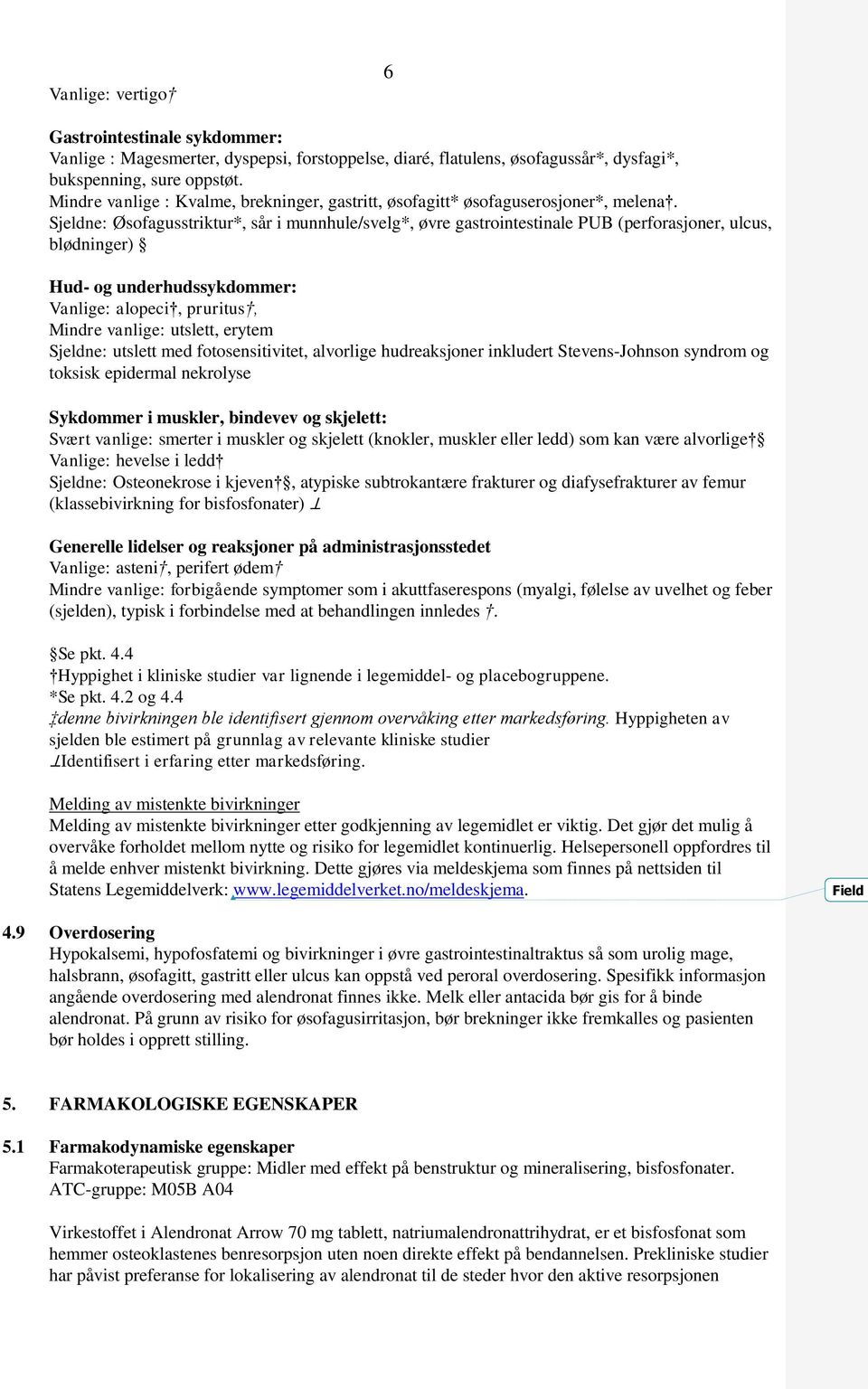 Sjeldne: Øsofagusstriktur*, sår i munnhule/svelg*, øvre gastrointestinale PUB (perforasjoner, ulcus, blødninger) Hud- og underhudssykdommer: Vanlige: alopeci, pruritus, Mindre vanlige: utslett,