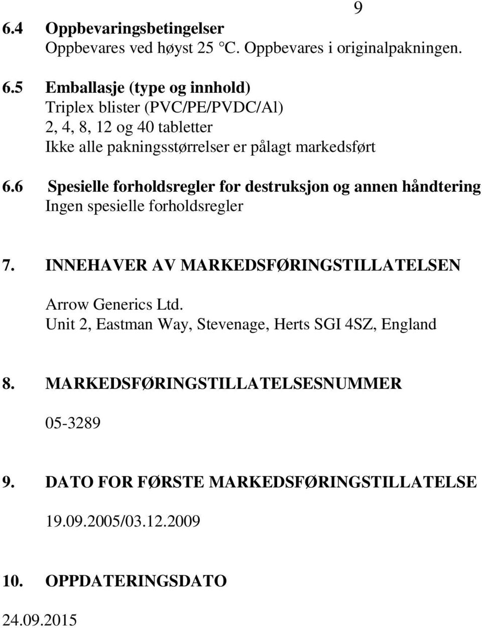 6 Spesielle forholdsregler for destruksjon og annen håndtering Ingen spesielle forholdsregler 7.