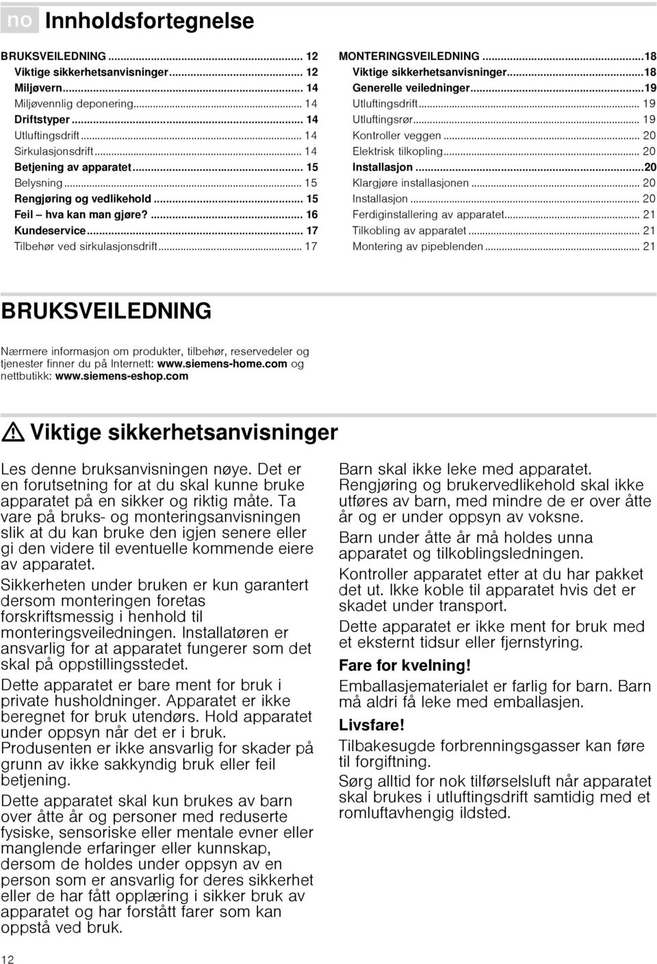 .. 17 MONTERINGSVEILEDNING...18 Viktige sikkerhetsanvisninger...18 Generelle veiledninger...19 Utluftingsdrift... 19 Utluftingsrør... 19 Kontroller veggen... 20 Elektrisk tilkopling... 20 Installasjon.