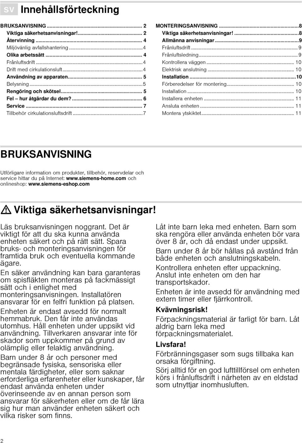 ..7 MONTERINGSANVISNING...8 Viktiga säkerhetsanvisningar!...8 Allmänna anvisningar...9 Frånluftsdrift...9 Frånluftsledning...9 Kontrollera väggen... 10 Elektrisk anslutning... 10 Installation.