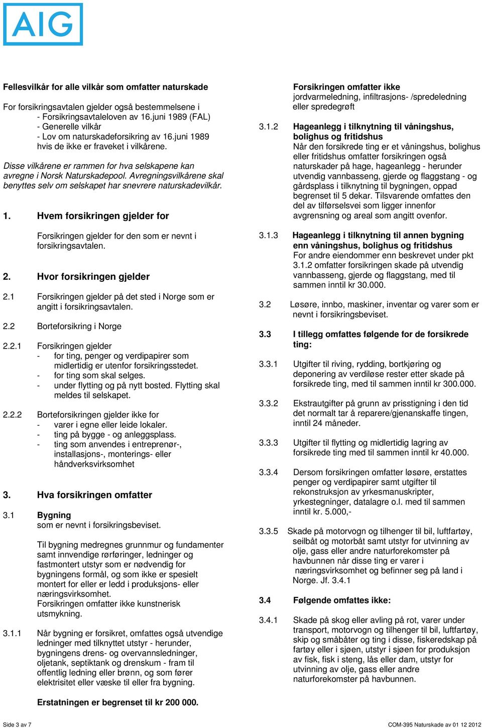 Avregningsvilkårene skal benyttes selv om selskapet har snevrere naturskadevilkår. 1. Hvem forsikringen gjelder for Forsikringen gjelder for den som er nevnt i forsikringsavtalen. 2.