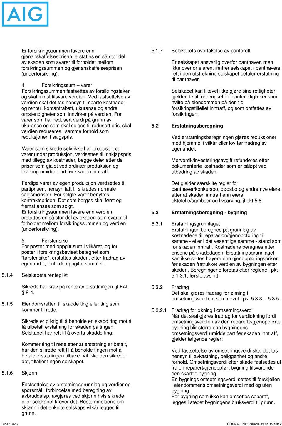 Ved fastsettelse av verdien skal det tas hensyn til sparte kostnader og renter, kontantrabatt, ukuranse og andre omstendigheter som innvirker på verdien.