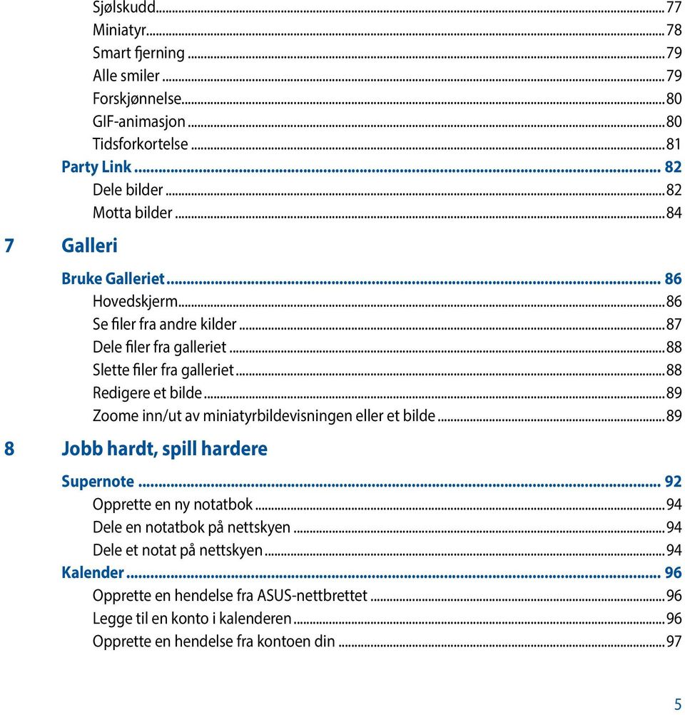 ..89 Zoome inn/ut av miniatyrbildevisningen eller et bilde...89 8 Jobb hardt, spill hardere Supernote... 92 Opprette en ny notatbok...94 Dele en notatbok på nettskyen.