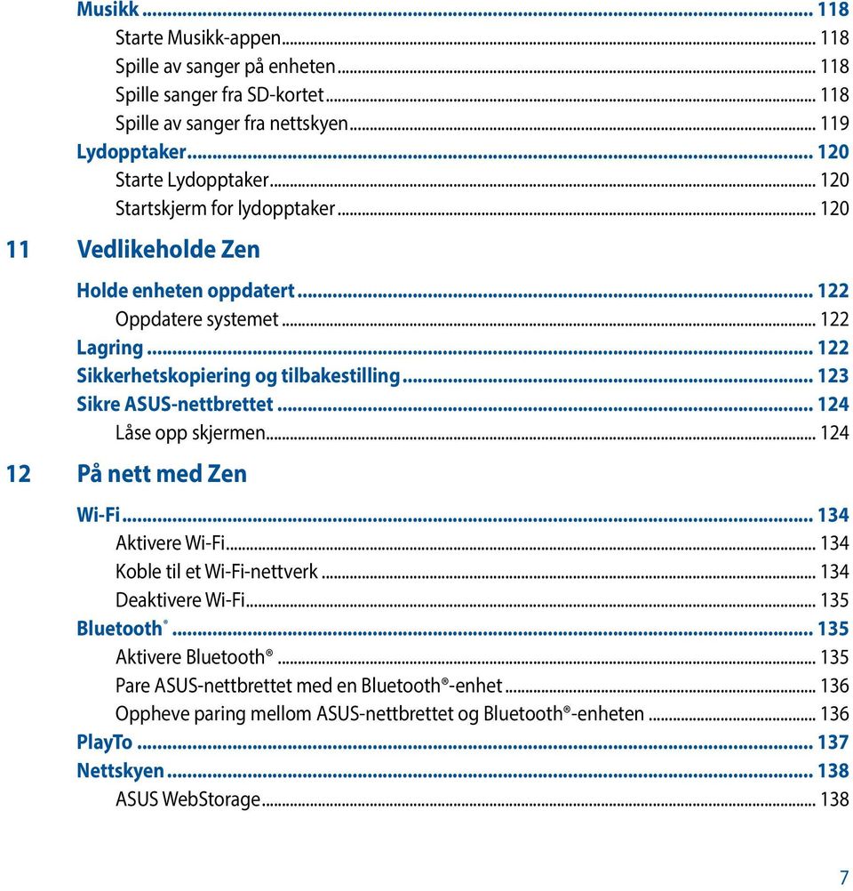 .. 123 Sikre ASUS-nettbrettet... 124 Låse opp skjermen... 124 12 På nett med Zen Wi-Fi... 134 Aktivere Wi-Fi... 134 Koble til et Wi-Fi-nettverk... 134 Deaktivere Wi-Fi... 135 Bluetooth.