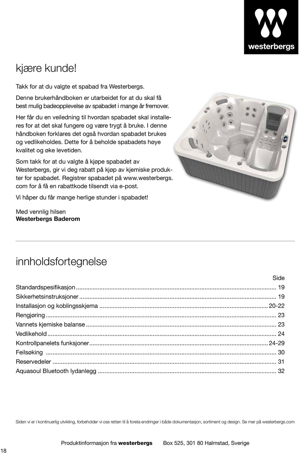 Dette for å beholde spabadets høye kvalitet og øke levetiden. Som takk for at du valgte å kjøpe spabadet av Westerbergs, gir vi deg rabatt på kjøp av kjemiske produkter for spabadet.