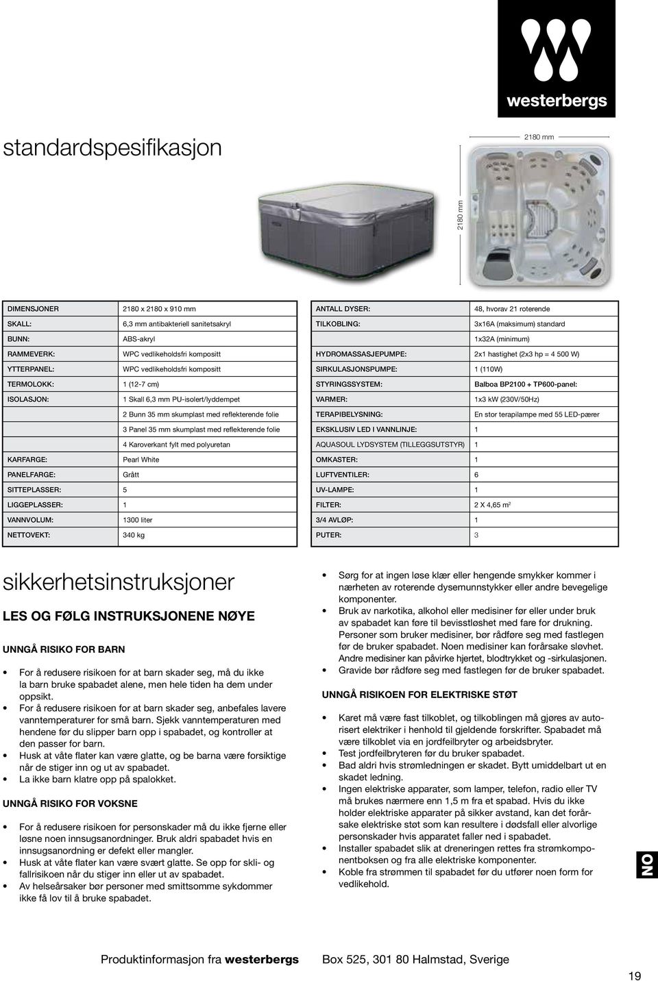 TERMOLOKK: 1 (12-7 cm) STYRINGSSYSTEM: Balboa BP2100 + TP600-panel: ISOLASJON: 1 Skall 6,3 mm PU-isolert/lyddempet VARMER: 1x3 kw (230V/50Hz) 2 Bunn 35 mm skumplast med reflekterende folie