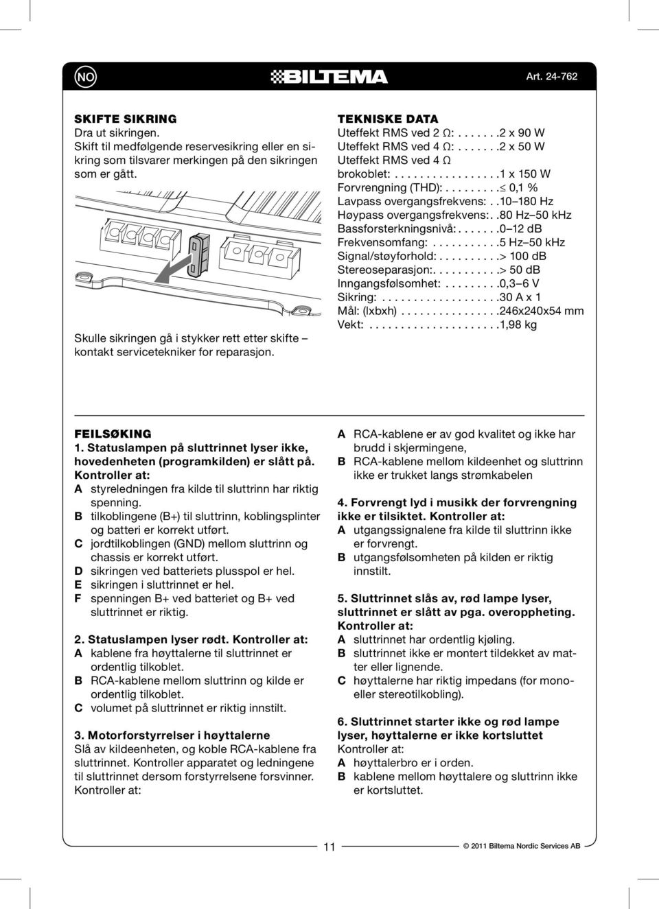 damaged fuse (30A x 1). Skulle If the fuse sikringen gets damaged gå i stykker immediately rett etter after skifte it kontakt has been servicetekniker replaced, the amplifier for reparasjon.