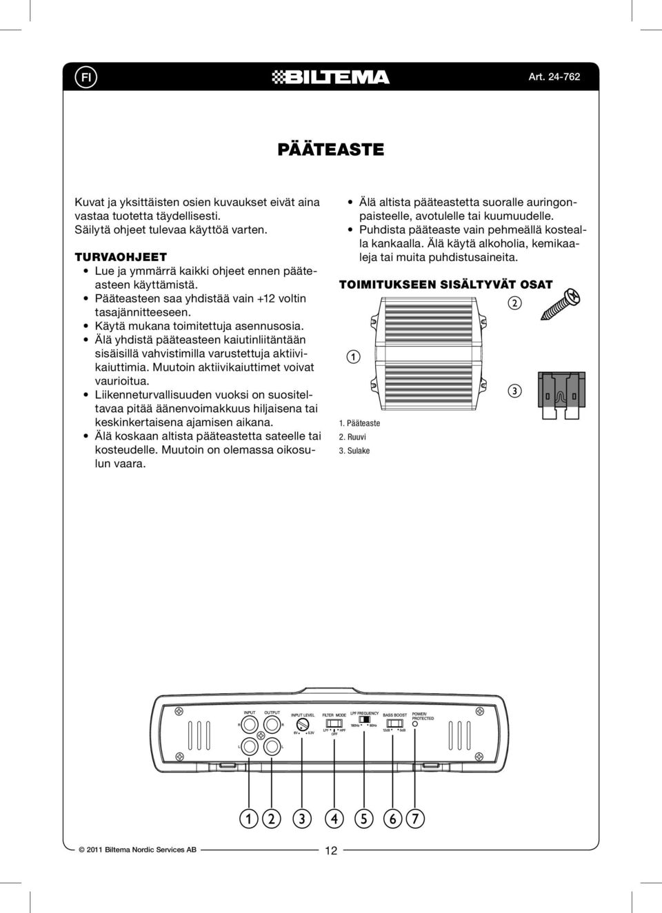 Turvaohjeet Lue ja ymmärrä kaikki ohjeet ennen pääteasteen käyttämistä. Pääteasteen saa yhdistää vain +12 voltin tasajännitteeseen. Käytä mukana toimitettuja asennusosia.