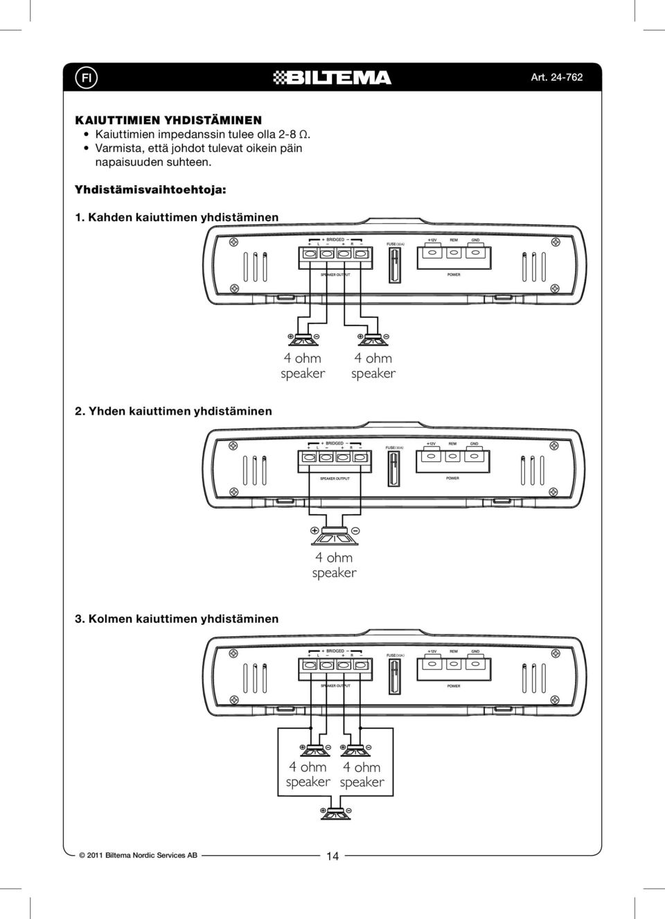 Use Match s the left, with right, an impedance + and - of 2 terminals Match to 8 ohm (4 correctly. the left, right, + and - terminals to 8 ohm Revised correctly.