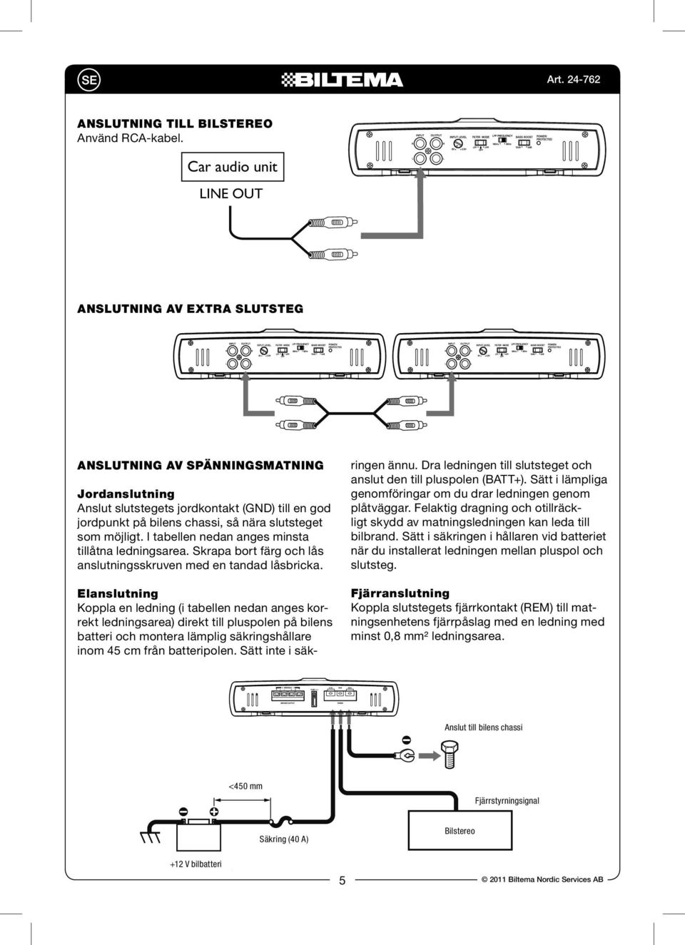 LINE OUT ar audio unit LINE OUT eakers Option 2: Line output connection onnect the amplifier to another amplifier. Option 2: Line output connection onnect the amplifier to another amplifier. Anslutning av extra slutsteg ect ect ers Anslutning av spänningsmatning ringen ännu.