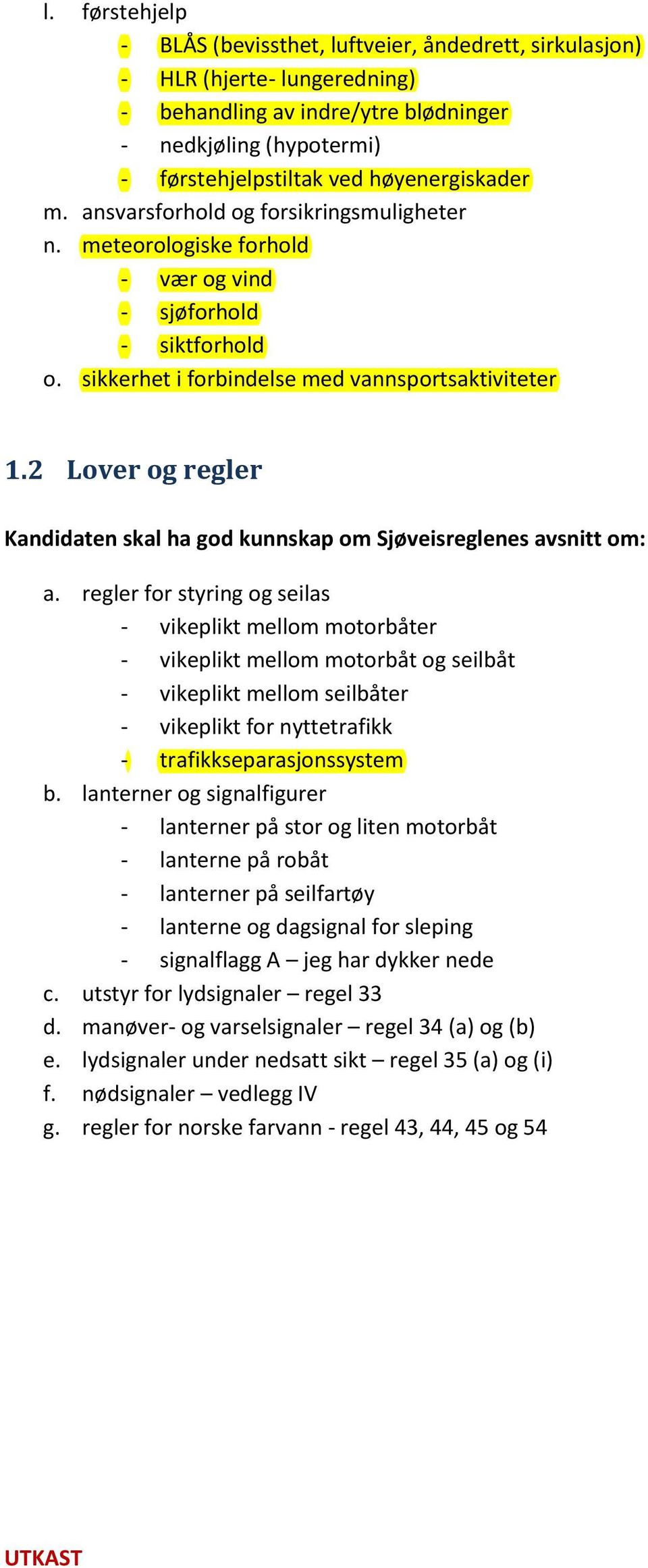 2 Lover og regler Kandidaten skal ha god kunnskap om Sjøveisreglenes avsnitt om: a.