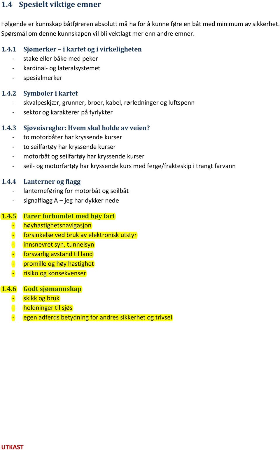 - to motorbåter har kryssende kurser - to seilfartøy har kryssende kurser - motorbåt og seilfartøy har kryssende kurser - seil- og motorfartøy har kryssende kurs med ferge/frakteskip i trangt farvann