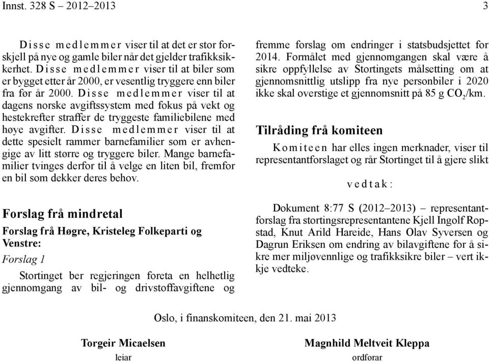 Disse medlemmer viser til at dagens norske avgiftssystem med fokus på vekt og hestekrefter straffer de tryggeste familiebilene med høye avgifter.