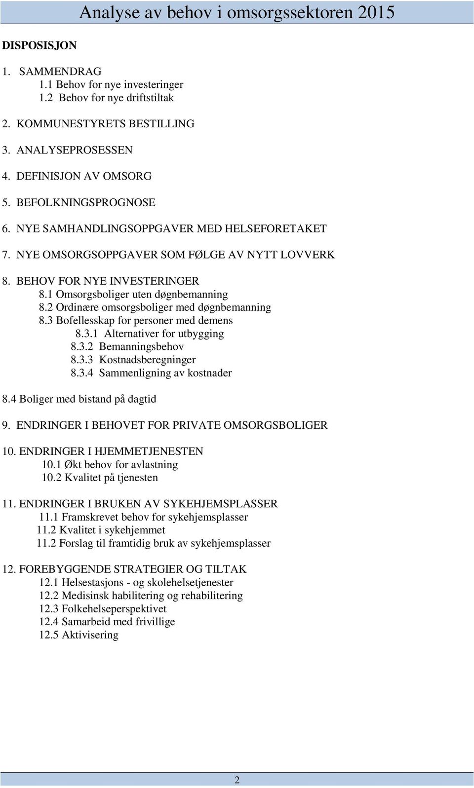 1 Omsorgsboliger uten døgnbemanning 8.2 Ordinære omsorgsboliger med døgnbemanning 8.3 Bofellesskap for personer med demens 8.3.1 Alternativer for utbygging 8.3.2 Bemanningsbehov 8.3.3 Kostnadsberegninger 8.