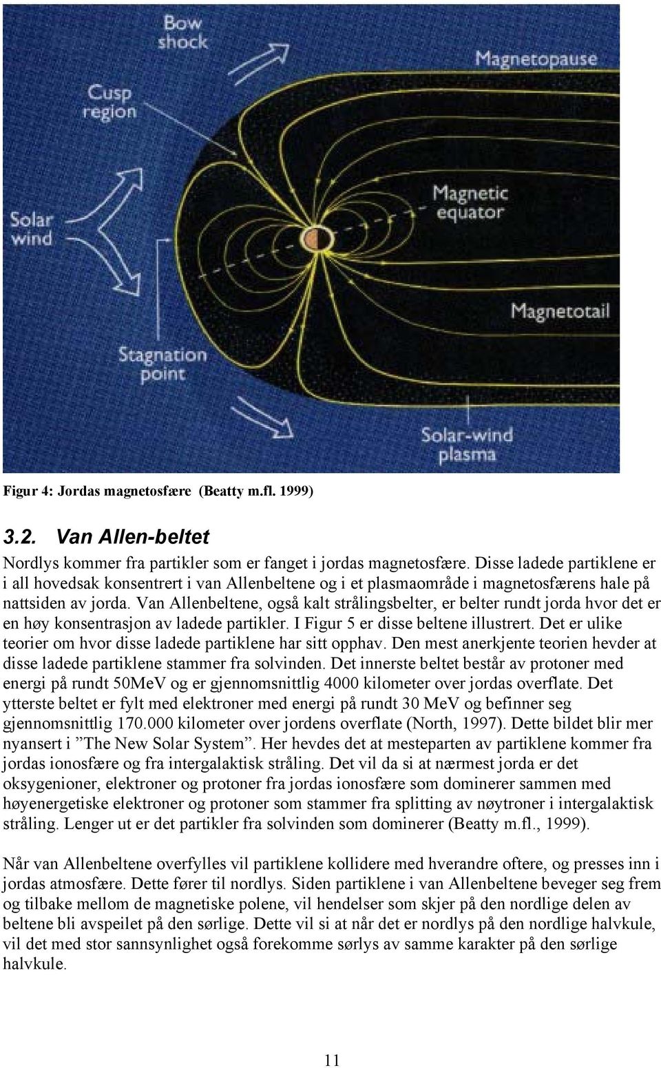 Van Allenbeltene, også kalt strålingsbelter, er belter rundt jorda hvor det er en høy konsentrasjon av ladede partikler. I Figur 5 er disse beltene illustrert.