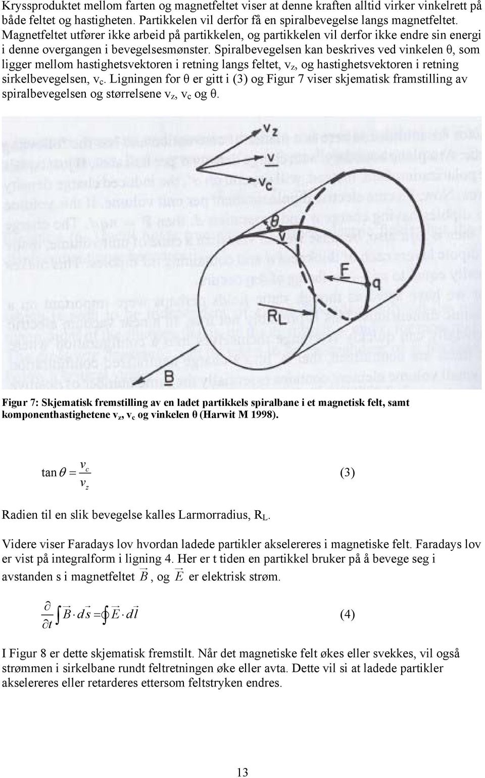 Spiralbevegelsen kan beskrives ved vinkelen θ, som ligger mellom hastighetsvektoren i retning langs feltet, v z, og hastighetsvektoren i retning sirkelbevegelsen, v c.