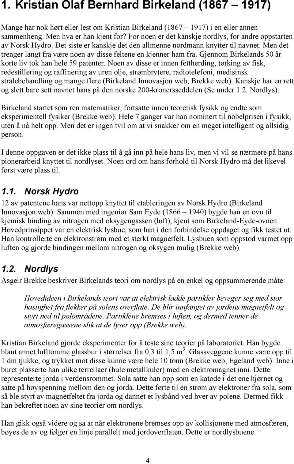 Men det trenger langt fra være noen av disse feltene en kjenner ham fra. Gjennom Birkelands 50 år korte liv tok han hele 59 patenter.