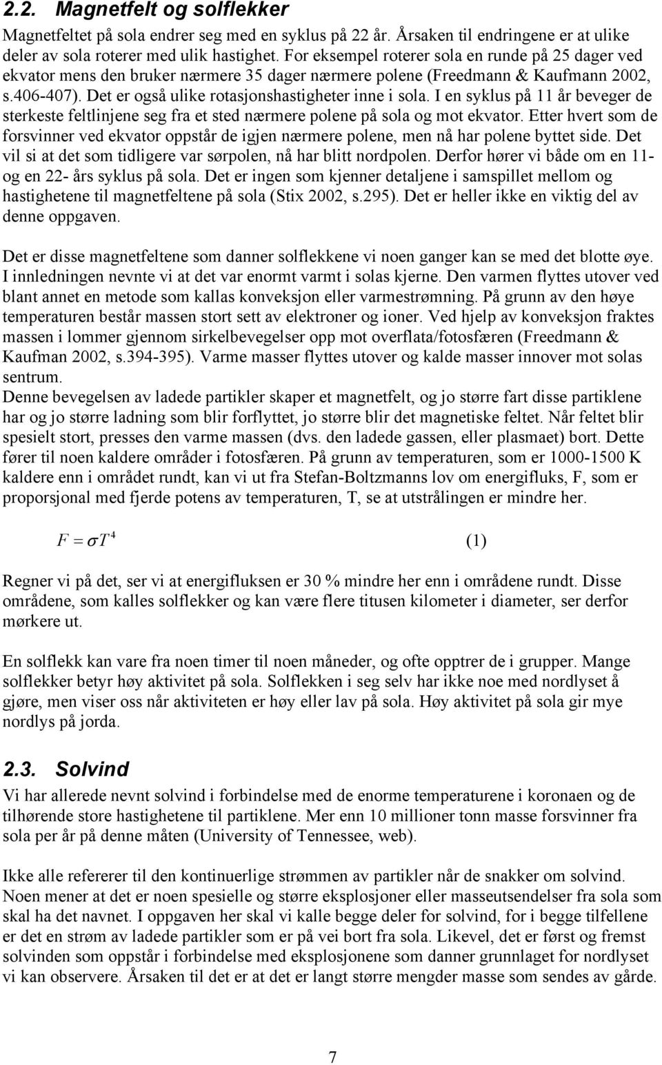 I en syklus på 11 år beveger de sterkeste feltlinjene seg fra et sted nærmere polene på sola og mot ekvator.