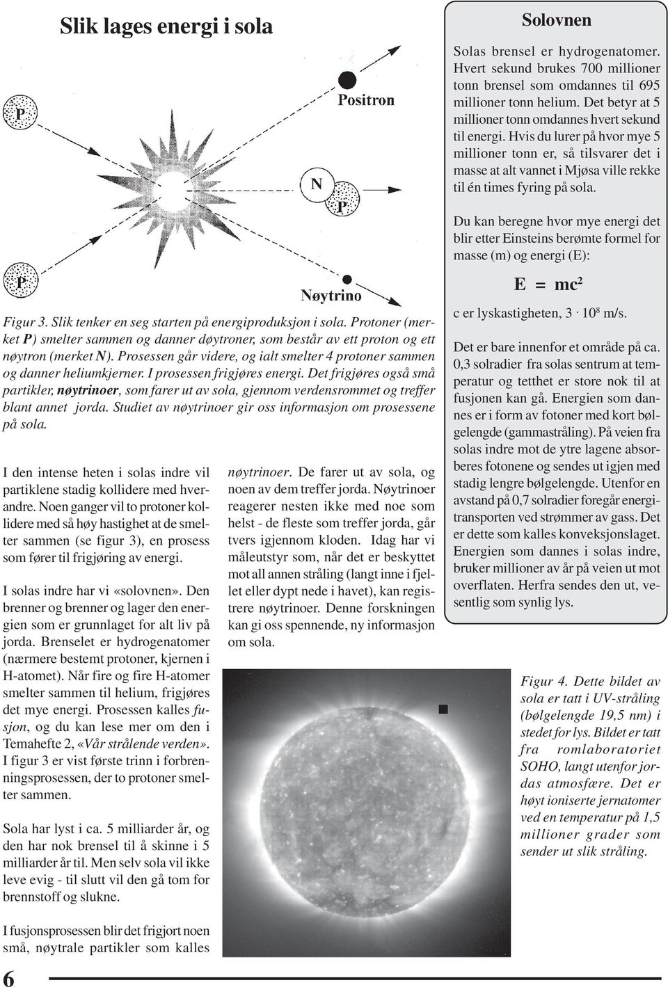 Du kan beregne hvor mye energi det blir etter Einsteins berømte formel for masse (m) og energi (E): E = mc 2 Figur 3. Slik tenker en seg starten på energiproduksjon i sola.