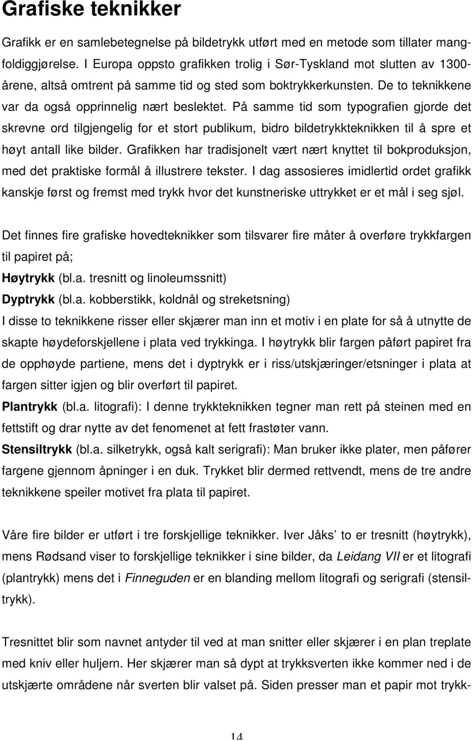 På samme tid som typografien gjorde det skrevne ord tilgjengelig for et stort publikum, bidro bildetrykkteknikken til å spre et høyt antall like bilder.