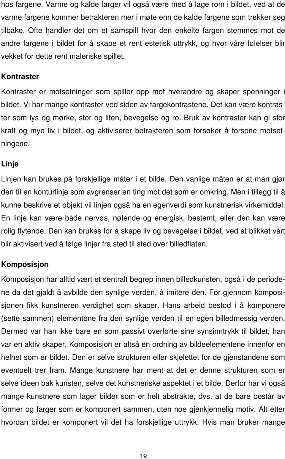 Kontraster Kontraster er motsetninger som spiller opp mot hverandre og skaper spenninger i bildet. Vi har mange kontraster ved siden av fargekontrastene.