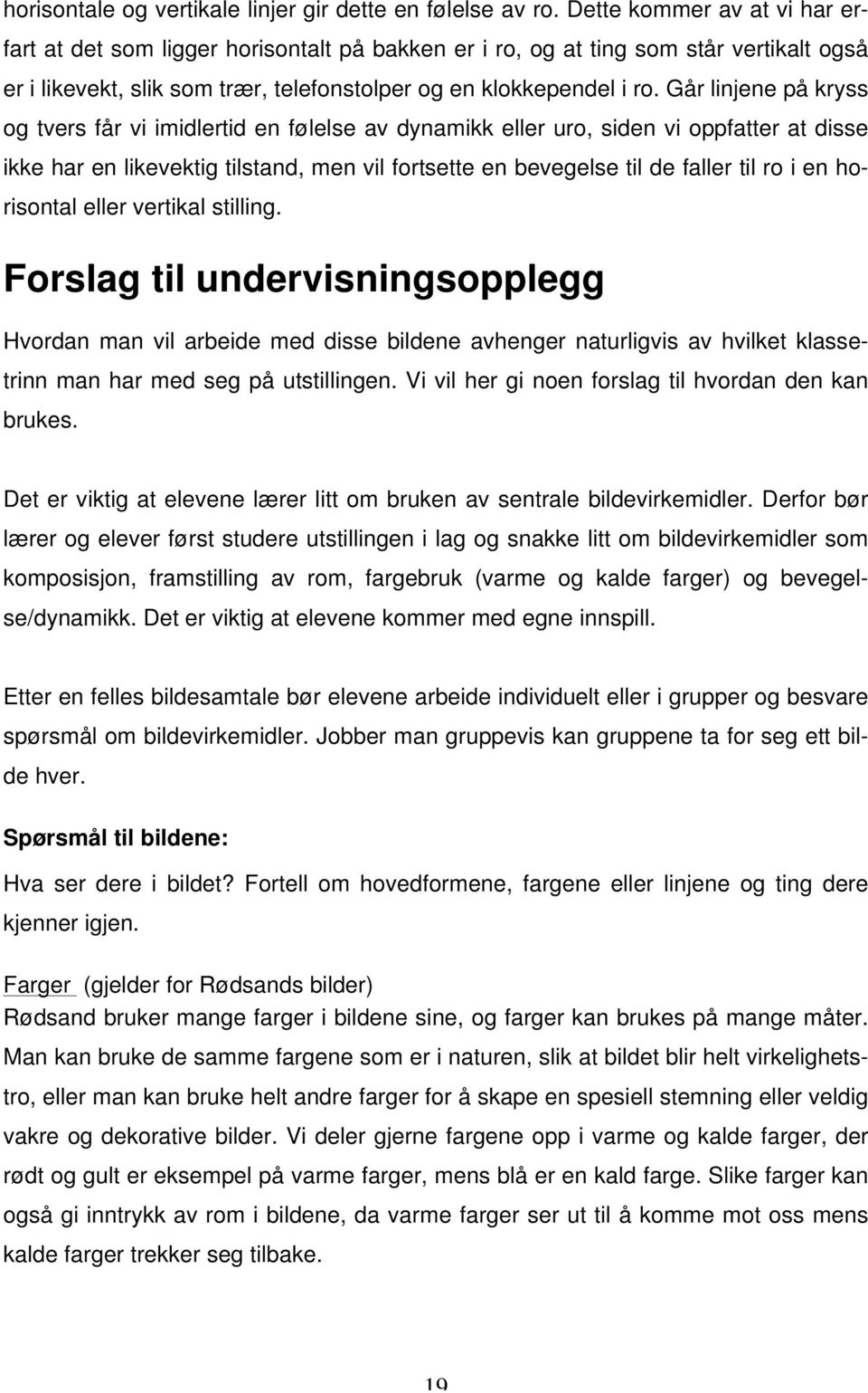 Går linjene på kryss og tvers får vi imidlertid en følelse av dynamikk eller uro, siden vi oppfatter at disse ikke har en likevektig tilstand, men vil fortsette en bevegelse til de faller til ro i en