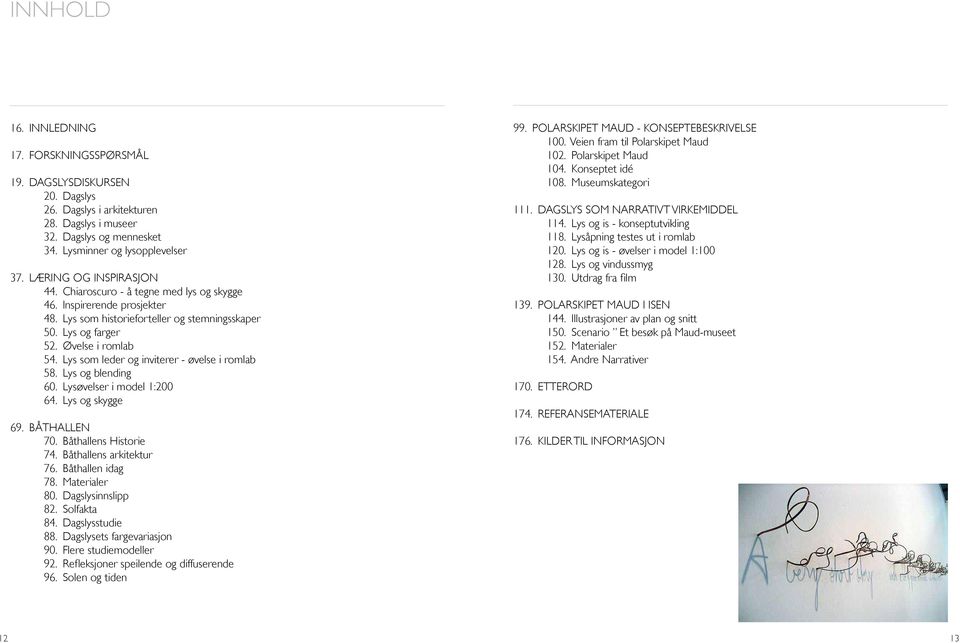 Lys som leder og inviterer - øvelse i romlab 58. Lys og blending 60. Lysøvelser i model 1:200 64. Lys og skygge 69. BÅTHALLEN 70. Båthallens Historie 74. Båthallens arkitektur 76. Båthallen idag 78.