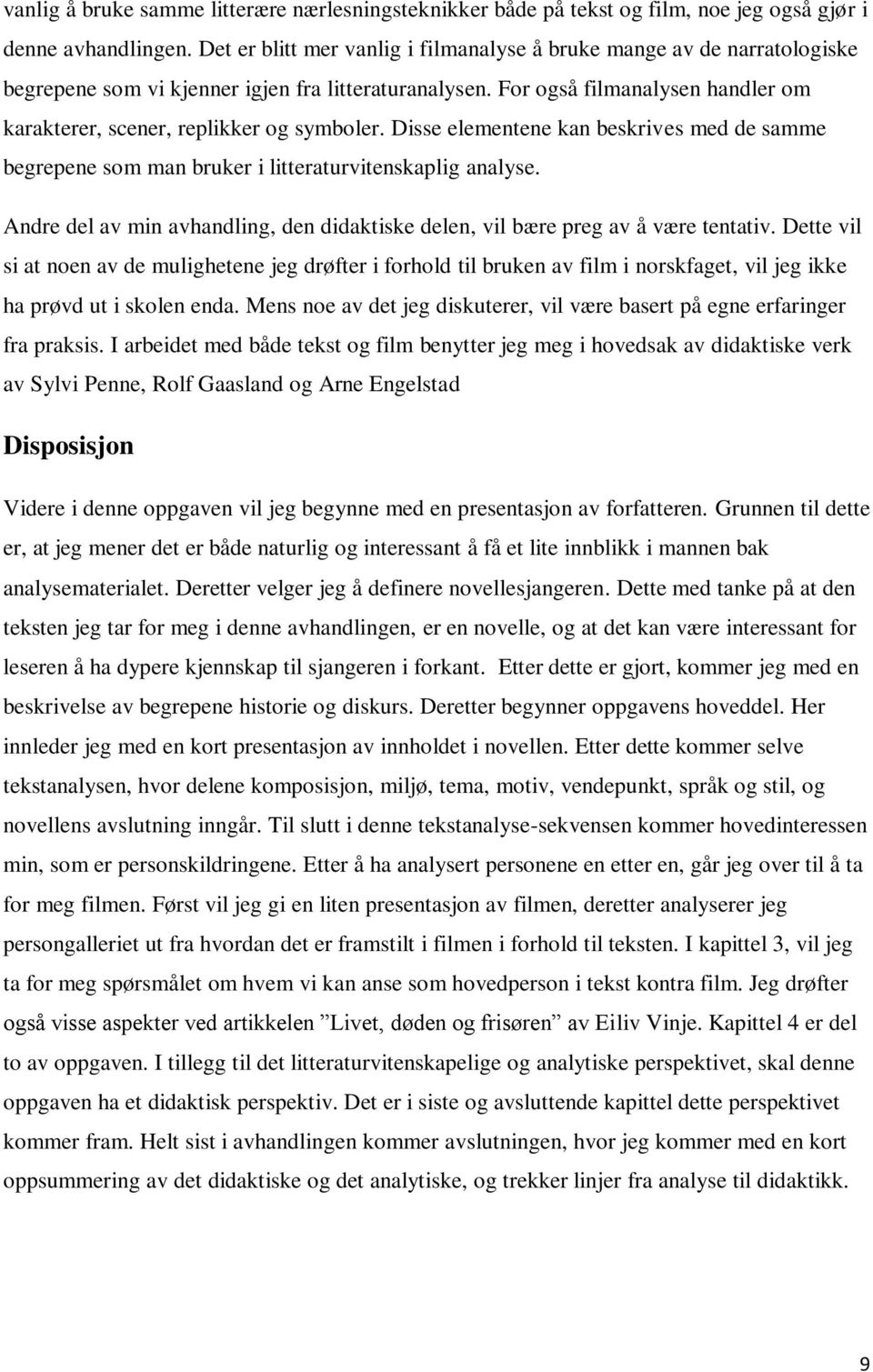 For også filmanalysen handler om karakterer, scener, replikker og symboler. Disse elementene kan beskrives med de samme begrepene som man bruker i litteraturvitenskaplig analyse.