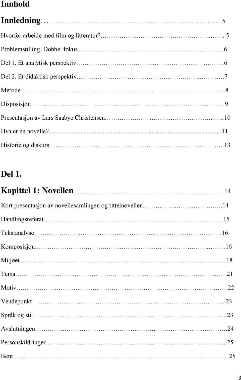 ... 11 Historie og diskurs..13 Del 1. Kapittel 1: Novellen...14 Kort presentasjon av novellesamlingen og tittelnovellen.