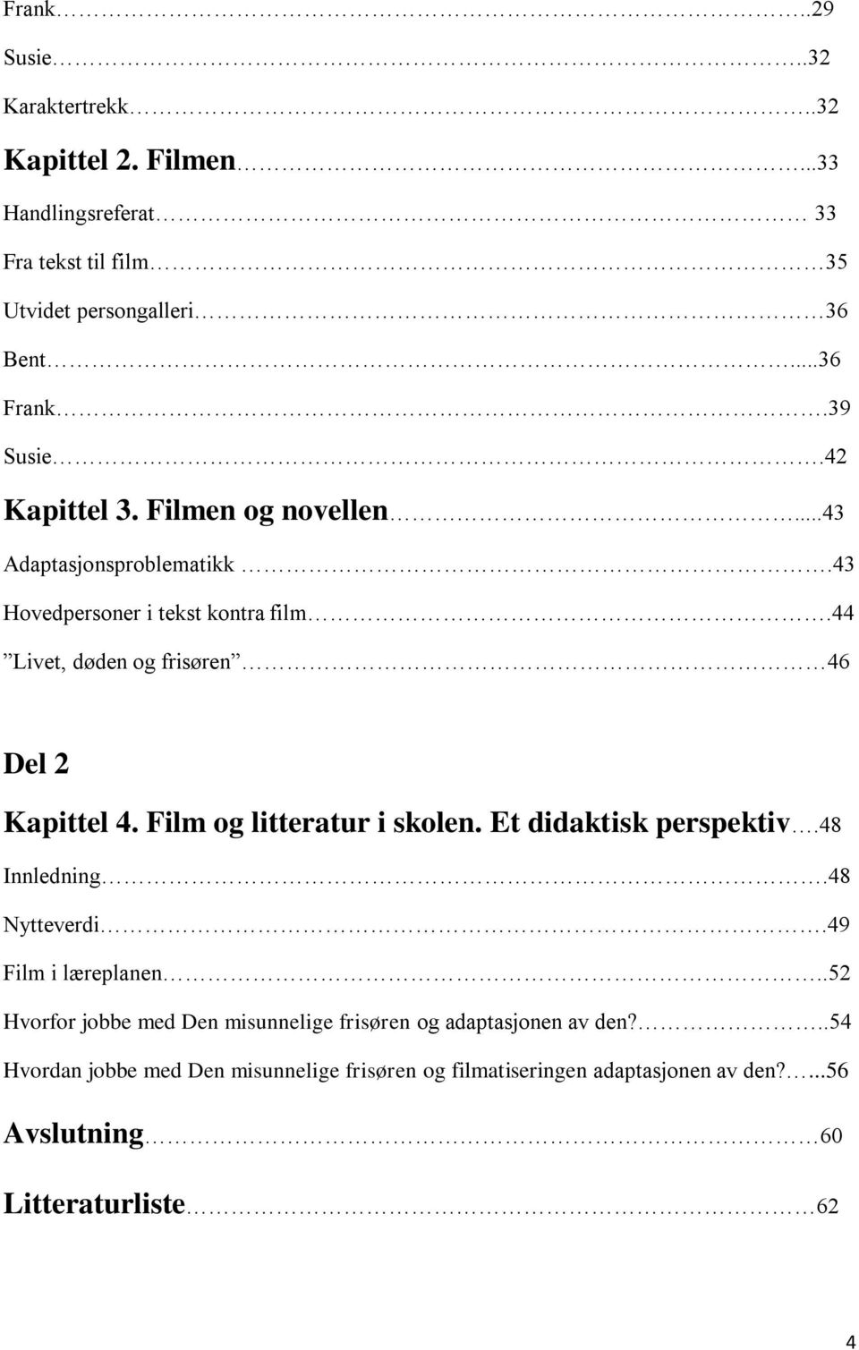 44 Livet, døden og frisøren 46 Del 2 Kapittel 4. Film og litteratur i skolen. Et didaktisk perspektiv.48 Innledning.48 Nytteverdi.49 Film i læreplanen.