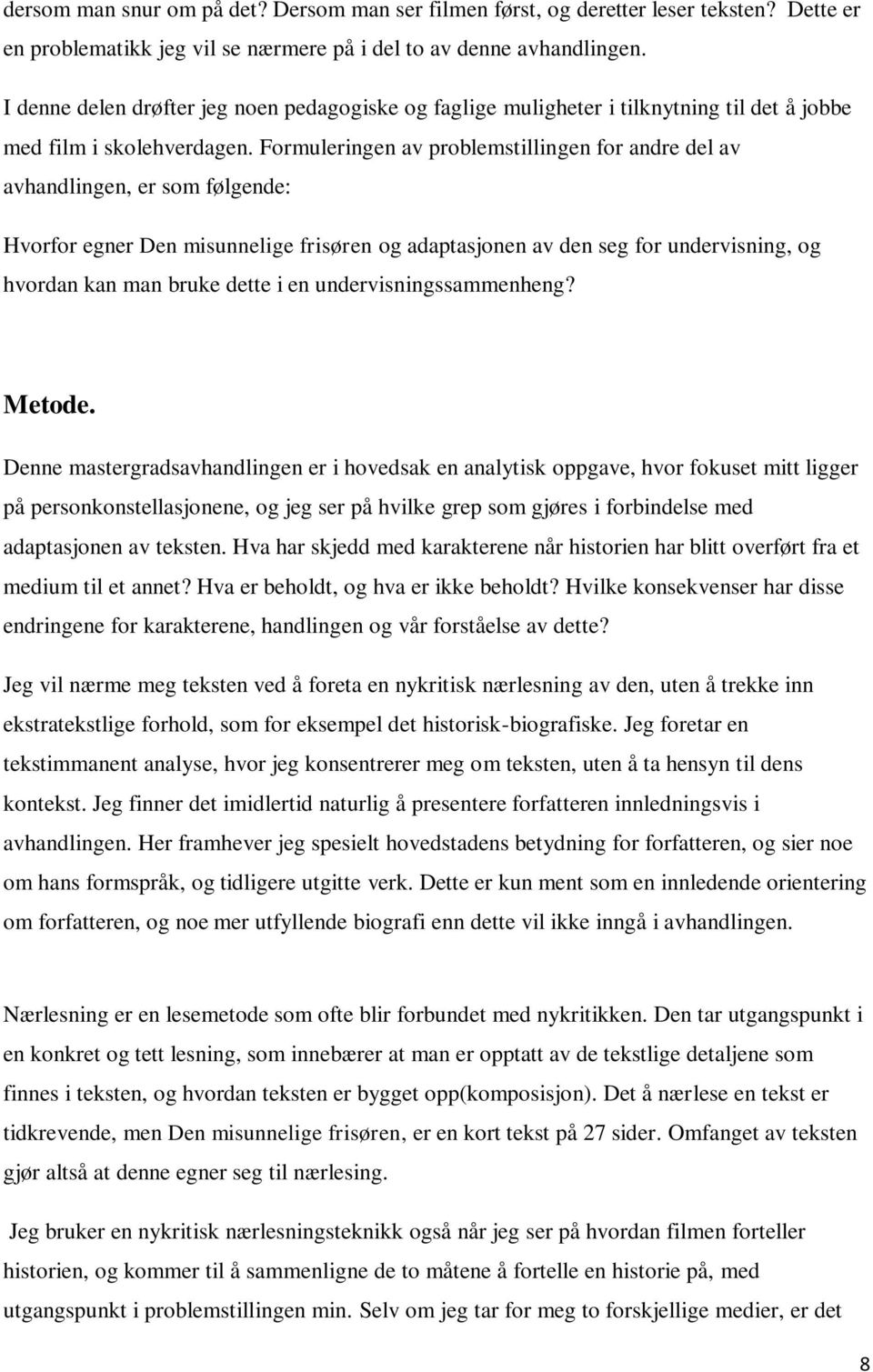 Formuleringen av problemstillingen for andre del av avhandlingen, er som følgende: Hvorfor egner Den misunnelige frisøren og adaptasjonen av den seg for undervisning, og hvordan kan man bruke dette i