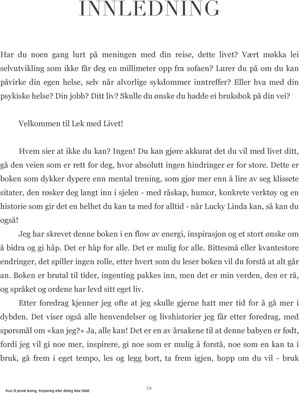 Velkommen til Lek med Livet! Hvem sier at ikke du kan? Ingen! Du kan gjøre akkurat det du vil med livet ditt, gå den veien som er rett for deg, hvor absolutt ingen hindringer er for store.