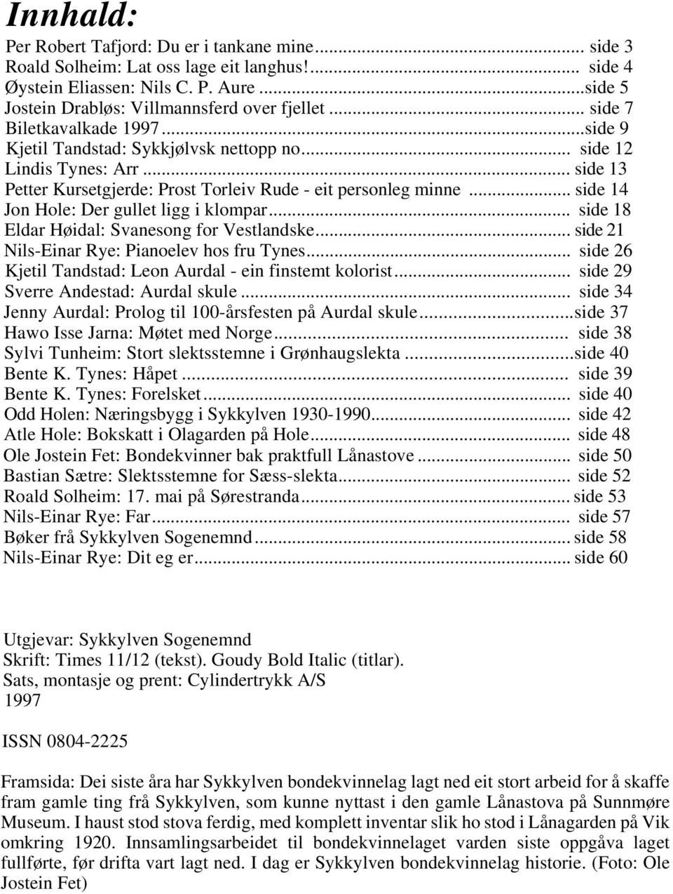 .. side 14 Jon Hole: Der gullet ligg i klompar... side 18 Eldar Høidal: Svanesong for Vestlandske... side 21 Nils-Einar Rye: Pianoelev hos fru Tynes.