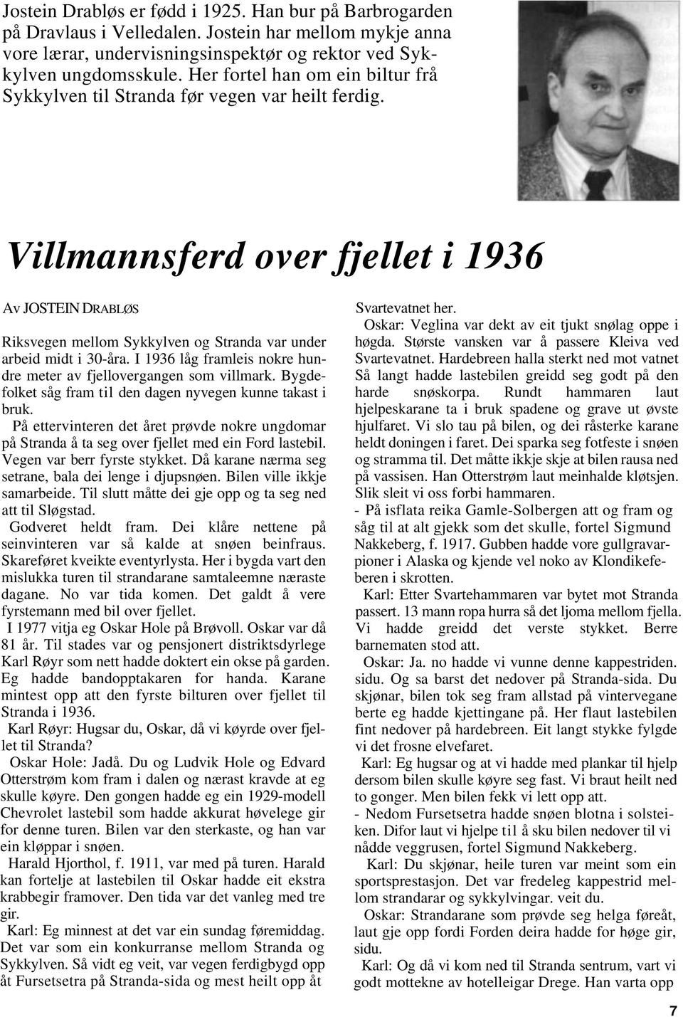 Villmannsferd over fjellet i 1936 Av JOSTEIN DRABLØS Riksvegen mellom Sykkylven og Stranda var under arbeid midt i 30-åra. I 1936 låg framleis nokre hundre meter av fjellovergangen som villmark.