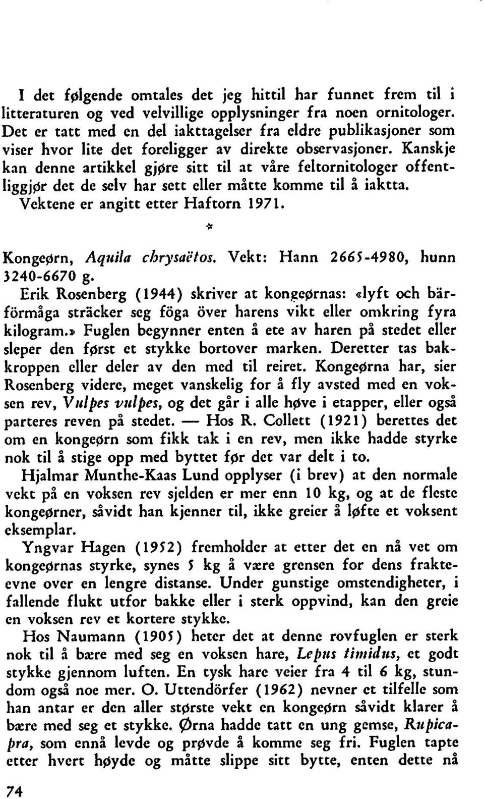 Kanskje kan denne artikkel gjpre sitt til at våre feltornitologer offentliggjpr det de selv har sett eller måtte komme til å iaktta. Vektene er angitt etter Haftorn 1971.