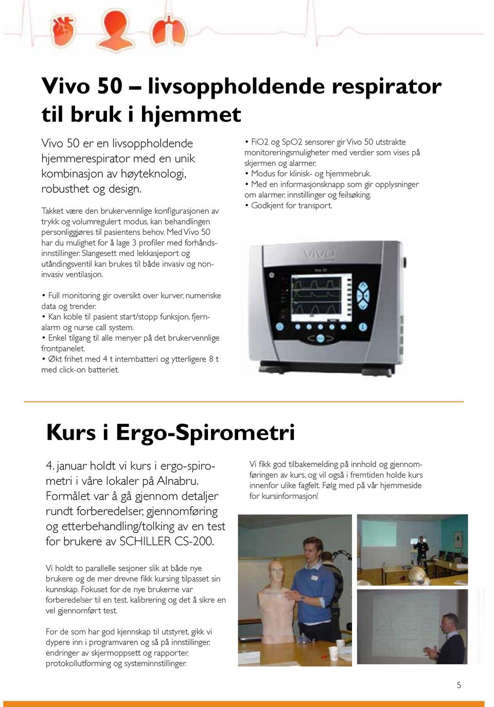 Med Vivo 50 har du mulighet for å lage 3 profiler med forhåndsinnstillinger. Slangesett med lekkasjeport og utåndingsventil kan brukes til både invasiv og noninvasiv ventilasjon.